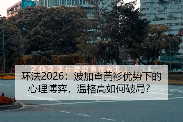 环法2026：波加查黄衫优势下的心理博弈，温格高如何破局？