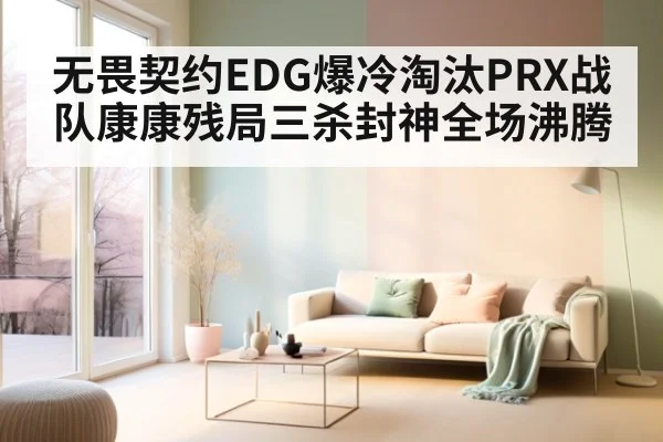无畏契约EDG爆冷淘汰PRX战队康康残局三杀封神全场沸腾